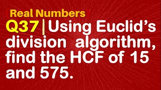 Q37 | Using Euclid’s division  algorithm, find the HCF of 15 and 575. | Real Numbers | Class 10
