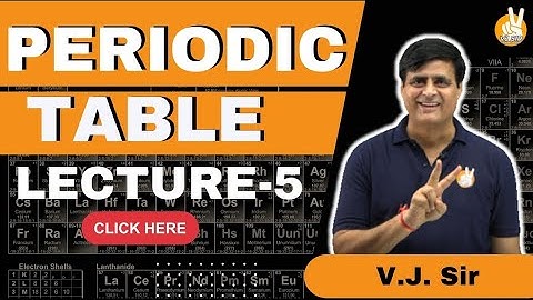 Periodic table L-5 By VJ sir | Jee And Neet 