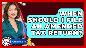 When Should I File An Amended Tax Return? - Asian American CPA
