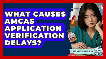 What Causes AMCAS Application Verification Delays? - Med School Survival Guide