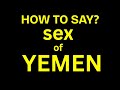 How To Pronounce Sex Of Yemen Correctly How To Say Sex Of Yemen Sex Of Yemen 