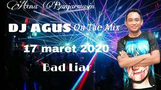 DJ AGUS TERBARU 17 MARET 2020.(BAD LIAR)
