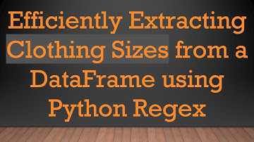 Efficiently Extracting Clothing Sizes from a DataFrame using Python Regex