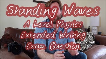 Standing Waves -  A Level Physics Exam Practice Question - Extended Writing - Revision