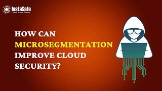 How Can Microsegmentation Improve Cloud Security | InstaSafe