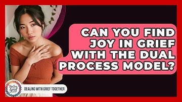 Can You Find Joy In Grief With The Dual Process Model? - Dealing With Grief Together
