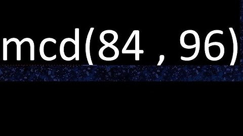 mcd 84 y 96 , maximo comun divisor , mcd(84 , 96) como se halla , ejemplos