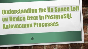 Understanding the No Space Left on Device Error in PostgreSQL Autovacuum Processes