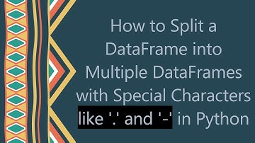 How to Split a DataFrame into Multiple DataFrames with Special Characters like 
