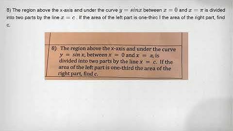8) The region above the x-axis and under the curve y=sinx between x=0 and x=pi is divided into two p