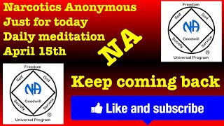 Narcotics Anonymous just for today daily meditation, April 15th (Keep coming back)