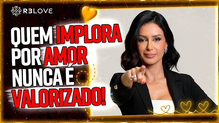 Quem IMPLORA POR AMOR nunca  VALORIZADO