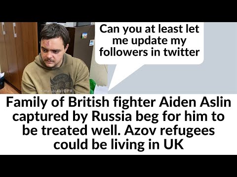 Family of British fighter Aiden Aslin captured by Russia beg for him to be treated well. Azovs in UK