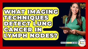 What Imaging Techniques Detect Lung Cancer In Lymph Nodes? - Oncology Support Network