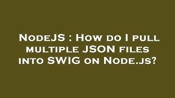 NodeJS : How do I pull multiple JSON files into SWIG on Node.js?