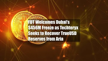 FDT Welcomes Dubai’s $456M Freeze as Techteryx Seeks to Recover TrueUSD Reserves from Aria