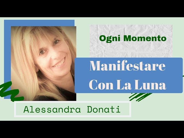 Manifestare Con La Luna - Ogni Momento Ti Presenta Alessandra Donati 