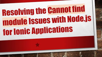Resolving the Cannot find module Issues with Node.js for Ionic Applications