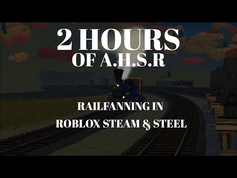 TWO HOURS OF RAILFANNING IN A.H.S.R! || Roblox Steam &amp; Steel