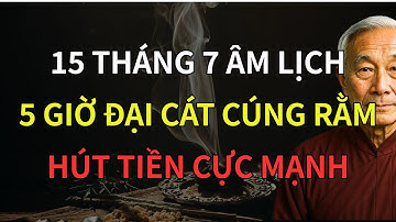 15 Tháng 7 Âm Lịch 2025, 5 Giờ Vàng Cúng Rằm, Hút Tiền Cực Mạnh, Bí Mật Hiếm Ai Biết