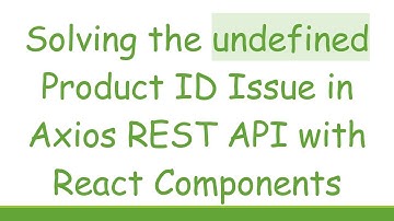 Solving the undefined Product ID Issue in Axios REST API with React Components