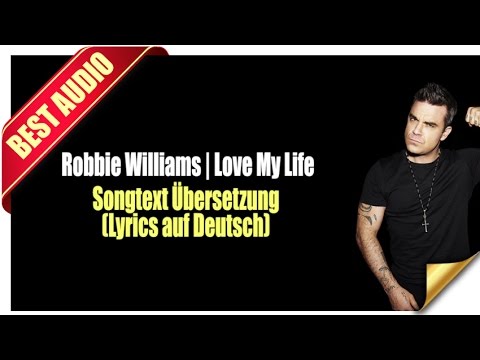 Robbie Williams Love My Life Songtext Ubersetzung Lyrics Auf