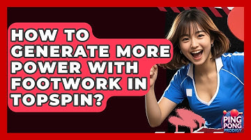 How To Generate More Power With Footwork In Topspin? - Ping Pong Prodigy