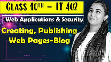 Creating, Publishing Web Pages-Blog | Class 10 IT - 402 | Web Applications and Security