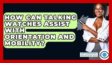 How Can Talking Watches Assist With Orientation And Mobility? - Optometry Knowledge Base