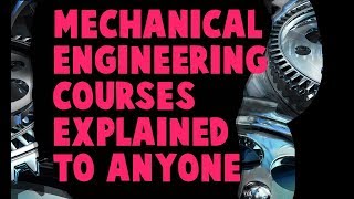 MECHANICAL ENGINEERING COURSES EXPLAINED TO COMMON FOLK