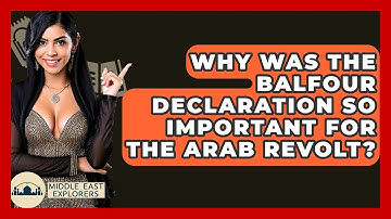 Why Was The Balfour Declaration So Important For The Arab Revolt? - Middle East Explorers