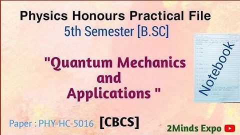 Physics Honours Practical File |B.Sc. 5th Semester |Quantum Mechanics and Applications|@2Minds Expo|