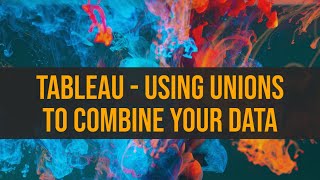 Famous Tableau - Using Unions to Combine your data Wealth