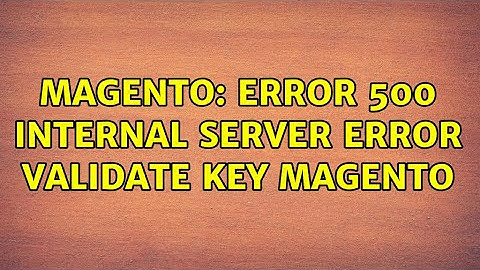 Magento: Error 500 internal server error validate key magento (2 Solutions!!)