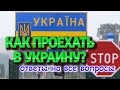 КАК ПРОЕХАТЬ В УКРАИНУ / Ответы на все вопросы