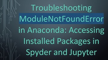 Troubleshooting ModuleNotFoundError in Anaconda: Accessing Installed Packages in Spyder and Jupyter