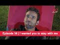 Pyaar Lafzon Mein Kahan Episode 36 | I wanted you to stay with me