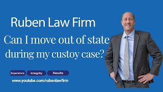 Can I move out of state during my custody case?