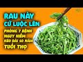 Loại Rau Này Cứ LUỘC LÊN ĂN LÀ PHÒNG 7 BỆNH NGUY HIỂM, Kéo Dài Thêm 10 Năm Tuổi Thọ