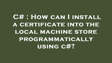 C# : How can I install a certificate into the local machine store programmatically using c#?