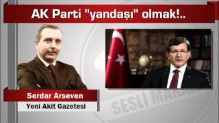 Serdar Arseven  AK Parti “yandaşı” olmak!