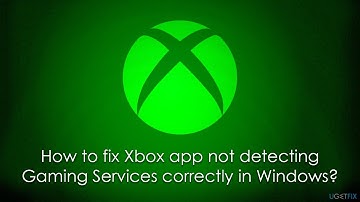 Fix Xbox App Not Detecting Gaming Services