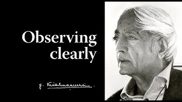 Observing clearly | Krishnamurti