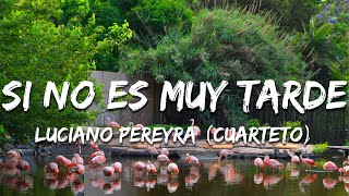 Luciano Pereyra - Si No Es Muy Tarde (Versión Cuarteto) (Letra/Lyrics)