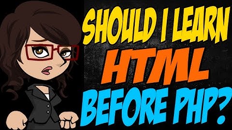 Should I Learn HTML Before PHP?
