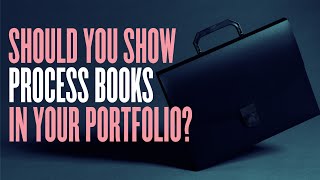 Should You Show Process Books In Your Portfolio?