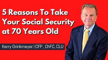 5 Reasons To Take Your Social Security at 70 Years Old | Best Retirement Advice | Kerry Grinkmeyer