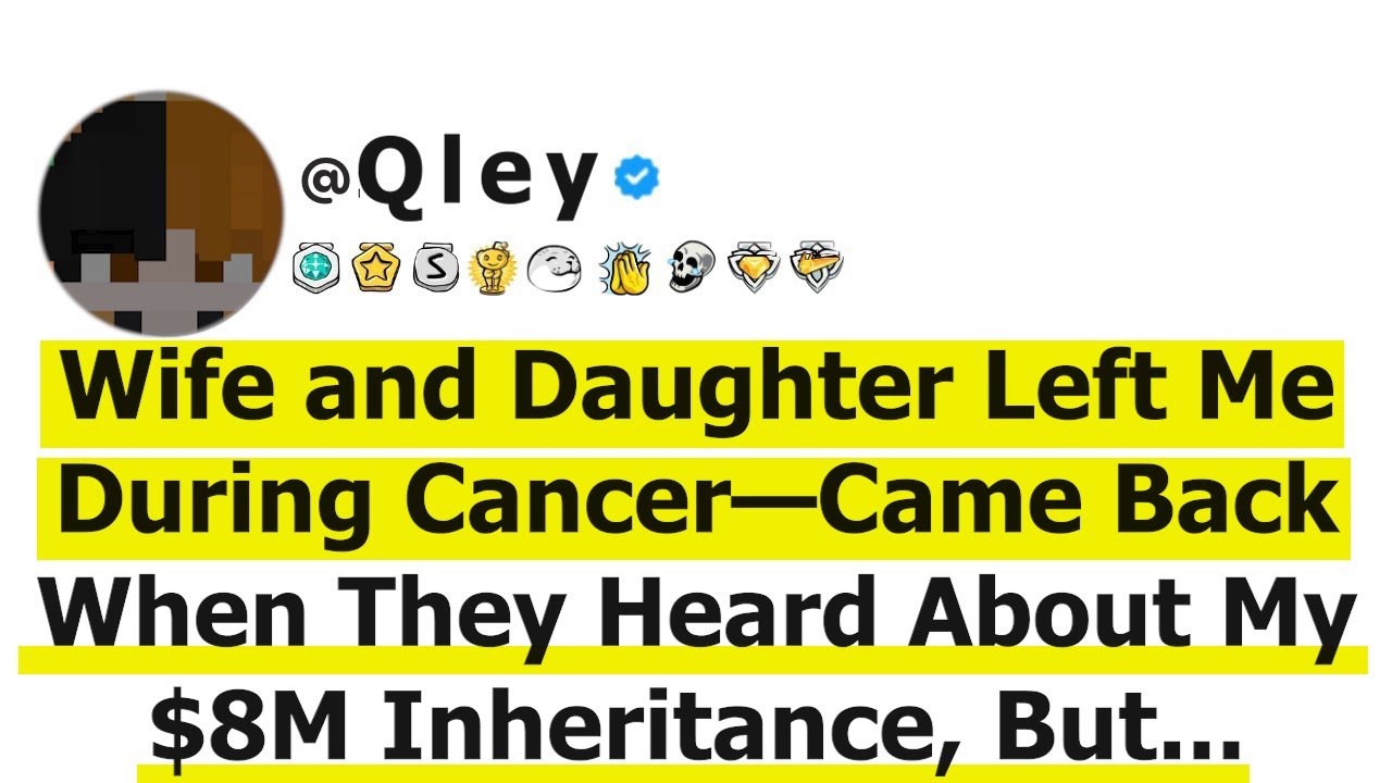 Wife and Daughter Left Me During Cancer—Came Back When They Heard About My $8M Inheritance, But...
