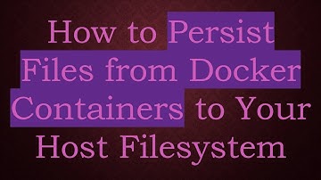 How to Persist Files from Docker Containers to Your Host Filesystem