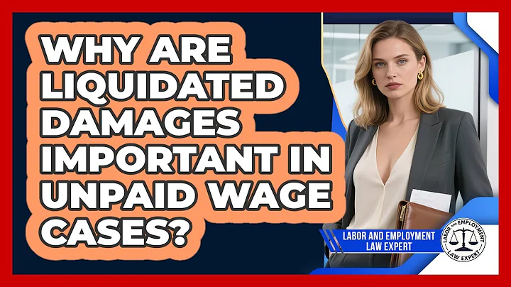 Why Are Liquidated Damages Important In Unpaid Wage Cases? - Labor and Employment Law Expert